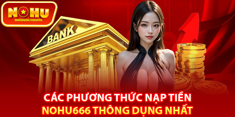 Các phương thức nạp tiền nohu666 thông dụng nhất