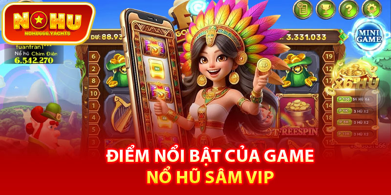 Điểm nổi bật của game nổ hũ sâm VIP