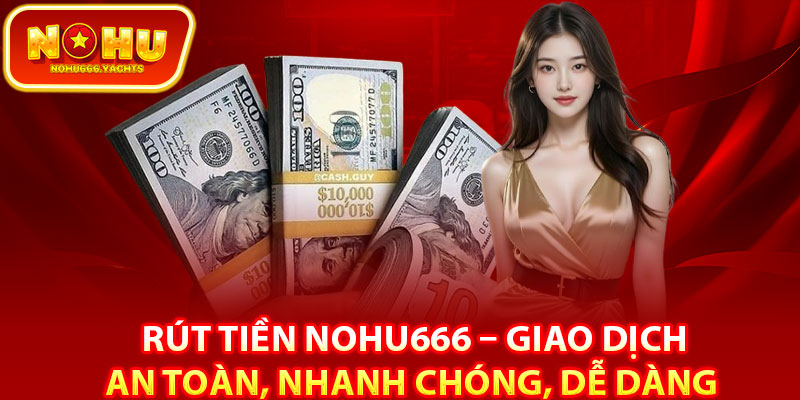 Điều kiện bạn cần đảm bảo rút tiền Nohu666 thành công
