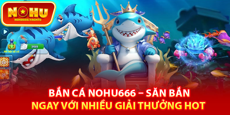 Đôi nét về sảnh game bắn cá Nohu666