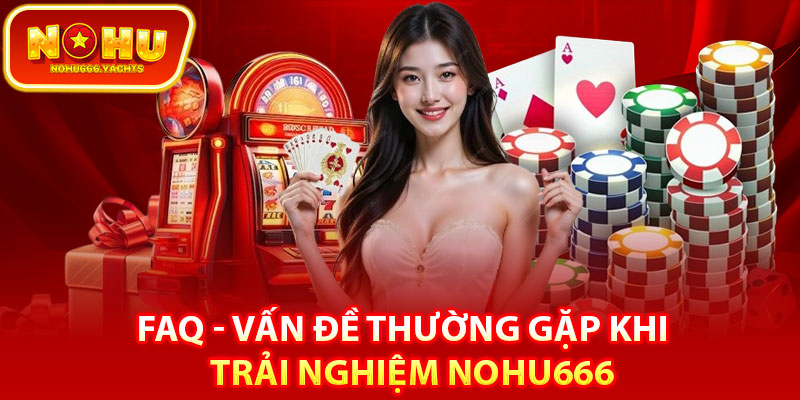 FAQ - Vấn đề thường gặp khi trải nghiệm Nohu666