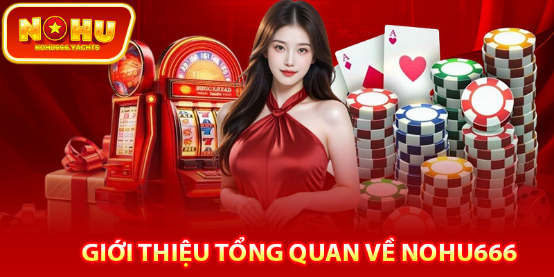 Giới thiệu tổng quan về Nohu666