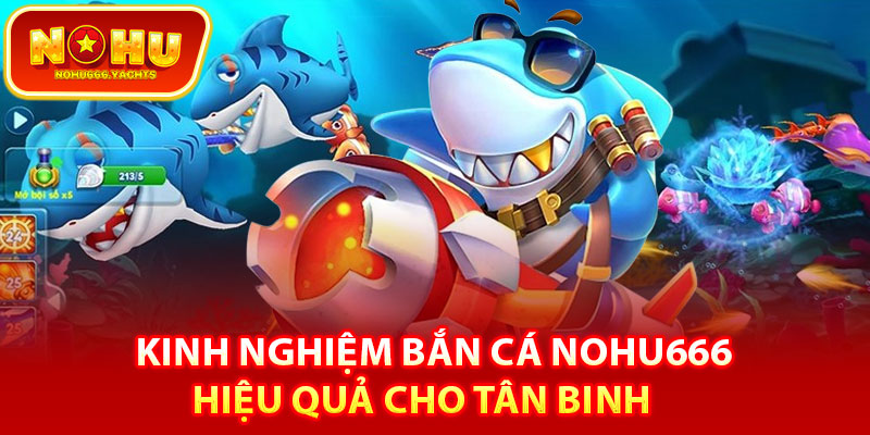 Kinh nghiệm bắn cá Nohu666 hiệu quả cho tân binh