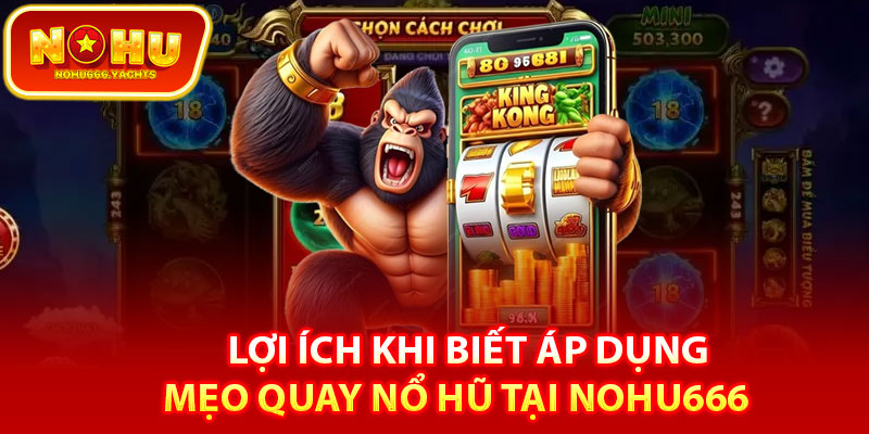Lợi ích khi biết áp dụng mẹo quay nổ hũ tại Nohu666