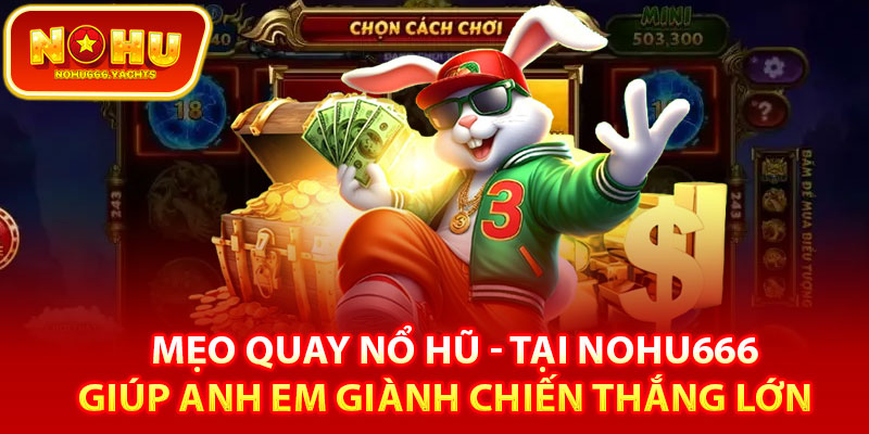 Mẹo quay nổ hũ thắng liên tiếp trên Nohu666