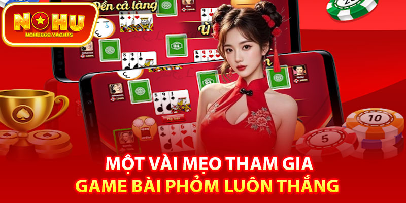 Một vài mẹo tham gia game bài phỏm luôn thắng