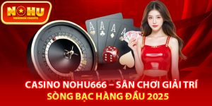 Sơ lược chung về casino Nohu666