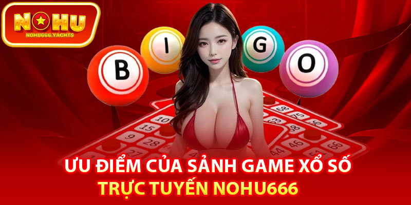 Ưu điểm của sảnh game xổ số trực tuyến Nohu666