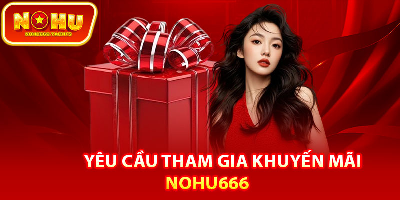 Yêu cầu tham gia khuyến mãi Nohu666